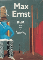 MAX ERNST Dada and the dawn of surrealism ; [Exhibition Max Ernst - Dada and the Dawn of Surrealism ...