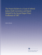 The Project Relative to a Court of Arbitral Justice Draft Convention and Report Adopted by the ...