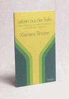 Leben aus der Tiefe. Kleine Anleitung zur inneren Versenkung und christlichen Meditation.