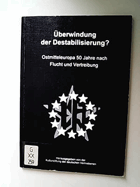 Überwindung der Destabilisierung Ostmitteleuropa 50 Jahre nach Flucht und Vertreibung.