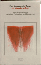 Der trennende Zaun ist abgebrochen. Zur Verständigung zwischen Tschechen und Deutschen.