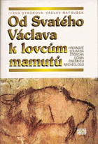 Od Svatého Václava k lovcům mamutů - hrdinové Eduarda Štorcha očima dnešních archeologů