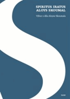 Spiritus iratus Aloys Skoumal Výbor z díla Aloyse Skoumala