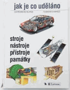 Jak je co uděláno Ilustrovaná encyklopedie 710 barevných nákresů