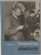 Všeobecný kurs zámečnictví. Určeno pro dělníky, žáky záv. škol a pro zvyšování ...