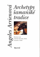 Archetypy šamanské tradice - duchovní cesty vnitřního bojovníka, léčitele, vizionáře a ...