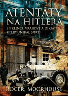 Atentáty na Hitlera - spiklenci, vrahové a diktátor, který unikal smrti