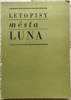 Letopisy města Luna, v nich dobrá i zlá správa městská vypsaná jest k naučení a ku ...