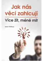 Jak nás věci zahlcují Více žít, méně mít