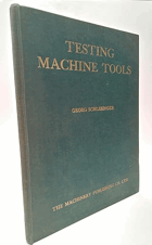 Testing Machine Tools. For The Use Of Machine Tool Maker, User, Inspectors And Plant Engineers.