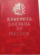 Historia antigua de Mejico, sacada de los mejores historiadores españoles, y de manuscritos y ...