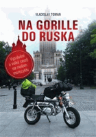 Na Gorille do Ruska Vyprávění o velké cestě na malém motocyklu