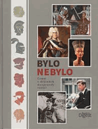 Bylo nebylo. Čemu v dějinách doopravdy věřit?