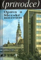 Opava a Slezské muzeum Průvodce