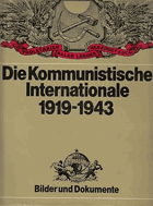Die Kommunistische Internationale 1919 - 1943 ; ihr weltweites Wirken für Frieden, Demokratie, ...