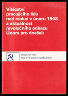 Vítězství pracujícího lidu nad reakcí v únoru 1948 a aktuálnost revolučního odkazu Února ...