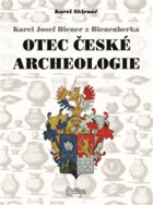 Karel Josef Biener z Bienenberka Otec české archeologie
