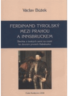 Ferdinand Tyrolský mezi Prahou a Innsbruckem Šlechta z českých zemí na cestě ke dvorům ...