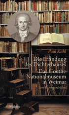 Die Erfindung des Dichterhauses Goethe DasGoethe-Nationalmuseum in Weimar - eine Kulturgeschichte