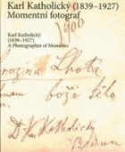 Karl Katholický 1839–1927 Momentní fotograf A Photographer of Moments