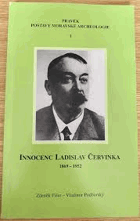 Innocenc Ladislav Červinka 1.2.1869-3.10.1952 Archeolog, numismatik, muzejník a vlastivědný ...