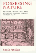 Possessing Nature Museums, Collecting and Scientific Culture in Early Modern Italy