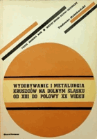 Wydobywanie i metalurgia kruszców na Dolnym Śląsku od XIII do połowy XX wieku