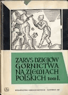 Zarys dziejów górnictwa na ziemiach Polskich - Tom 1