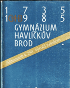 Gymnázium Havlíčkův Brod 1735-1985 Almanach k 250. výročí založení sestavila redakční ...