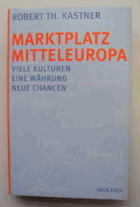 Marktplatz Mitteleuropa Viele Kulturen, eine Währung, neue Chancen