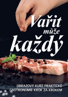 Vařit může každý Obrazový kurz praktické gastronomie krok za krokem