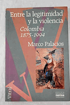 Entre la legitimidad y la violencia - Colombia 1875-1994