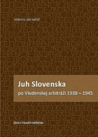 Juh Slovenska po Viedenskej arbitráži 1938-1945. Zborník z vedeckej konferencie - Šurany, 22.  ...