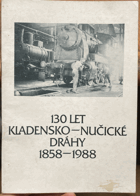 130 let Kladensko-nučické dráhy 1858-1988