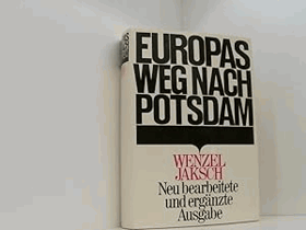 Europas Weg nach Potsdam. Schuld und Schicksal im Donauraum. Neu bearbeitete und ergänzte Ausgabe.