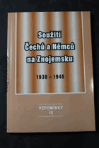 Soužití Čechů a Němců na Znojemsku 1938 1945 Vzpomínky IV