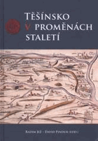 Těšínsko v proměnách staletí Sborník přednášek z let 2008-2009 k dějinám Těšínského ...