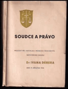 Soudce a právo Projevy při instalaci prvního presidenta nejvyššího soudu Dr. Ivana Dérera ...