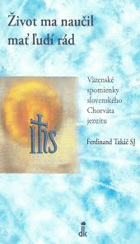 Život ma naučil mať ľudí rád. Väzenské spomienky slovenského Chorváta Jezuitu