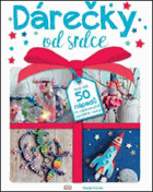 Dárečky od srdce Více než 50 nápadů na vlastnoručně vyrobené dárky!