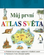 Můj první atlas světa Přehledné barevné mapy a zajímavosti o světadílech i zemích - ...