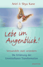 Lebe im Augenblick Verwandeln statt verändern - Die Erfahrung der Unmittelbaren Transformation