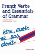 French verbs & essentials of grammar A practical guide to the mastery of French