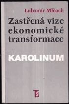 Zastřená vize ekonomické transformace Česká ekonomika mezi minulostí a budoucností - ...