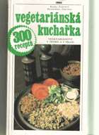 Vegetariánská kuchařka - vegetariánství v teorii a v praxi , 300 receptů