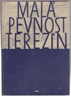 Malá pevnost Terezín - dokument čs. boje za svobodu a nacistického zločinu proti lidskosti