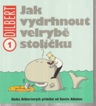 Jak vydrhnout velrybě stoličku - kniha Dilbertových příběhů 1. svazek