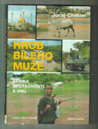 Hrob bílého muže, aneb, Afrika skutečnosti a snů BEZ OBALKY!